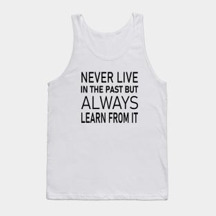 Never live in the past, but always learn from it | Universal wisdom Tank Top